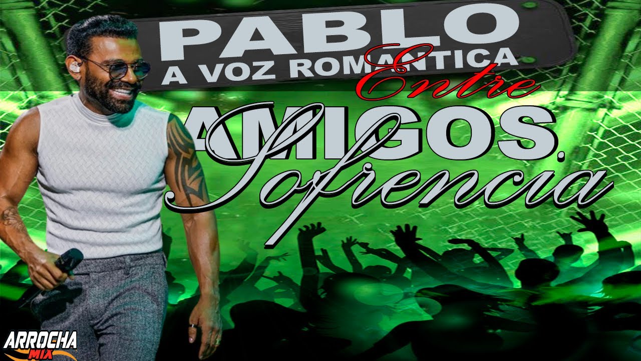 PABLO A VOZ ROMANTICA   SOFRENCIA ENTRE AMIGOS