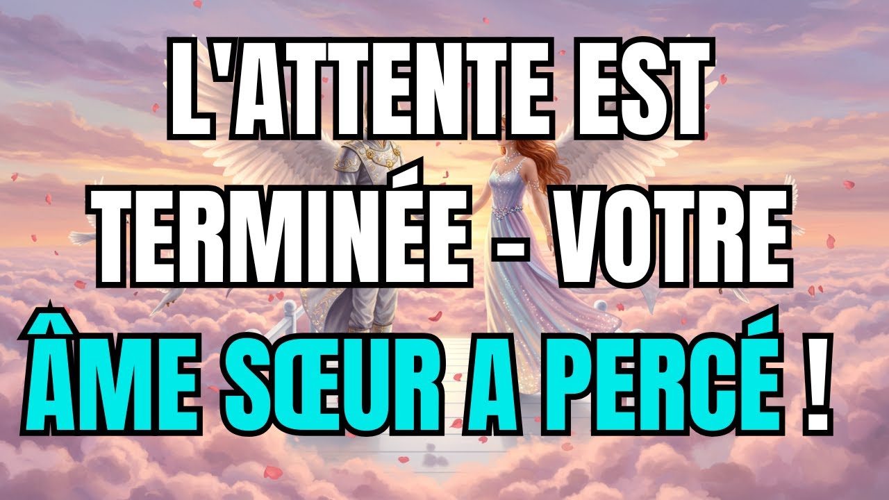 Les anges disent que L'attente est terminée - Votre âme sœur a percé !