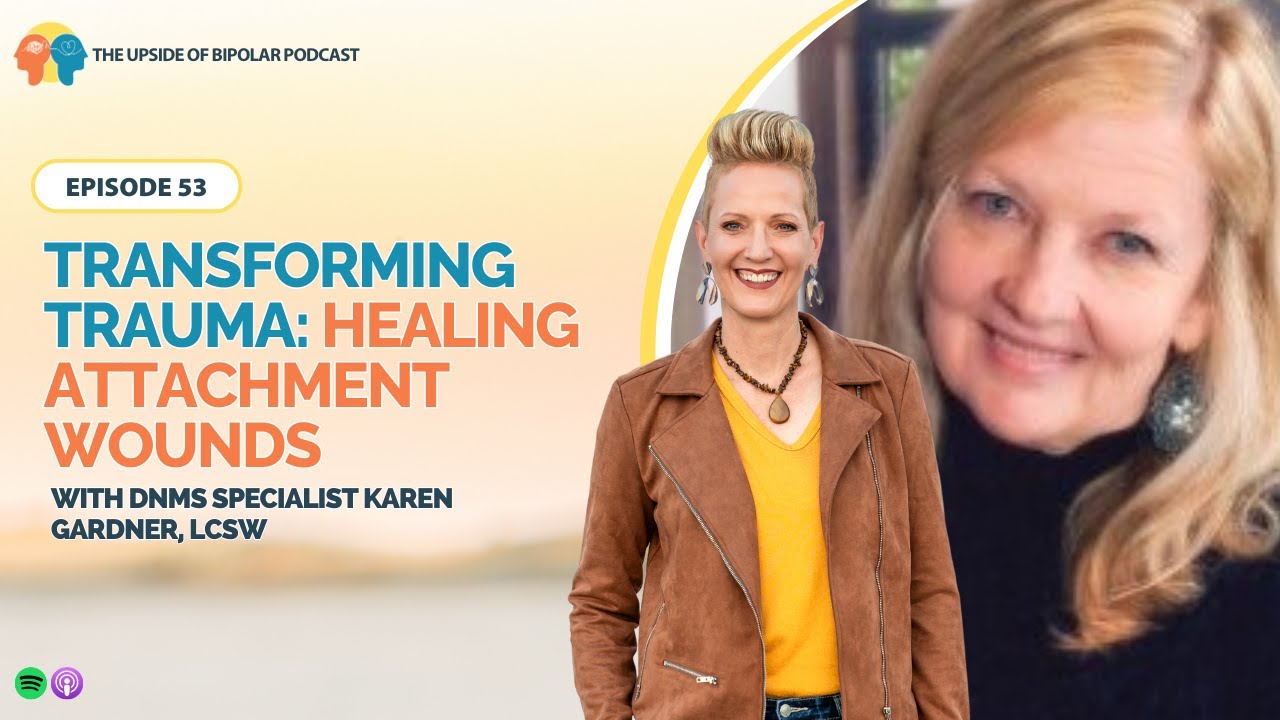 EP 53: Transforming Trauma: Healing Attachment Wounds with DNMS Specialist Karen Gardner, LCSW