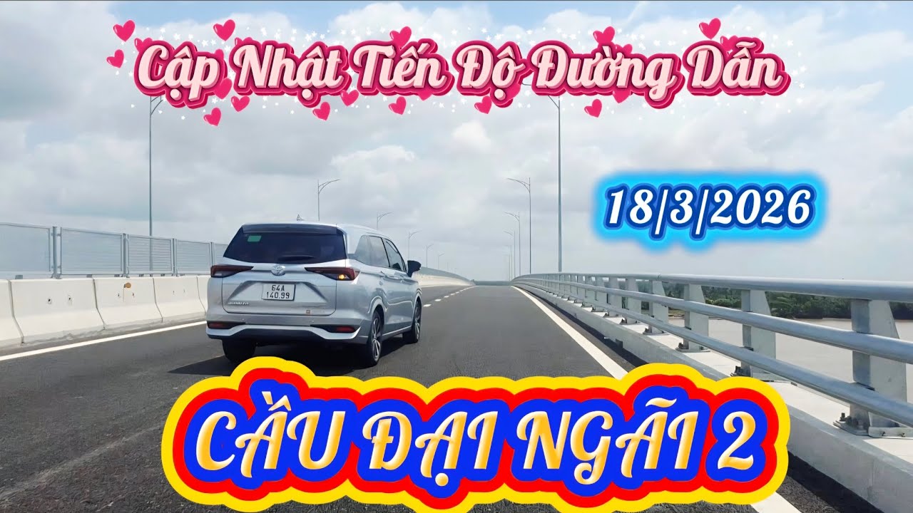 Cập Nhật Tiến Độ Đường Dẫn Cầu Đại Ngãi 2 (18/3/2026)
