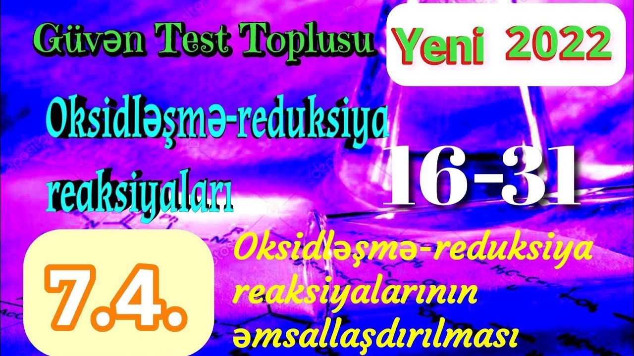 Güvən test toplusu kimya 2022: 7.4.Oksidləşmə-reduksiya reaksiyalarının əmsallaşdırılması (16-31)