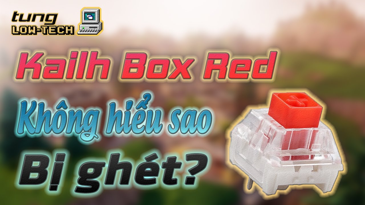 KAILH BOX RED Linear switch - Không hiểu sao bị ghét :((
