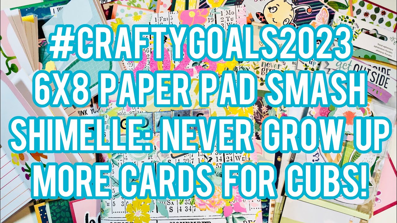 #CraftyGoals2023 #CardsForCubs 6x8 Paper Pad Smash - Shimelle: Never Grow Up!