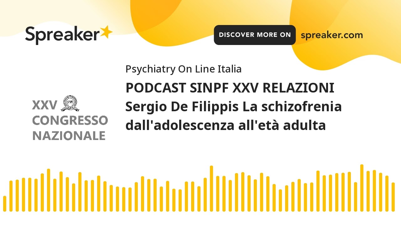 PODCAST SINPF XXV RELAZIONI Sergio De Filippis La schizofrenia dall'adolescenza all'et&agrave; adulta