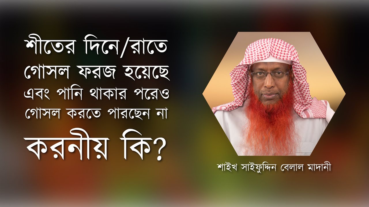 শীতের সময় গোসল ফরজ হয়েছে, পানি থাকার পরেও গোসল করতে পারছেন না, করনীয় কি? - সাইফুদ্দিন বেলাল মাদানী