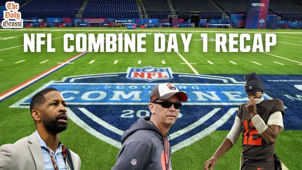 BROWNS COMBINE DAY 1 RECAP - NEWS AND RUMORS - The Daily Grossi