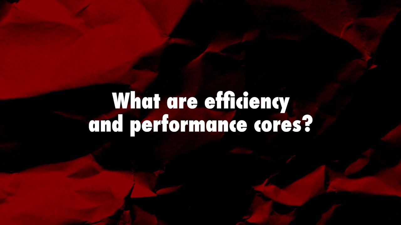 What are efficiency and performance cores on a CPU?