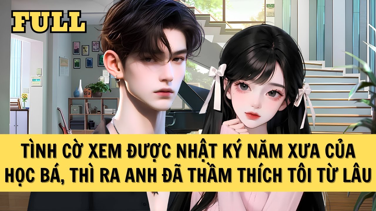 [FULL REVIEW] TÌNH CỜ XEM ĐƯỢC NHẬT KÝ NĂM XƯA CỦA HỌC BÁ, THÌ RA ANH ĐÃ THẦM THÍCH TÔI TỪ LÂU