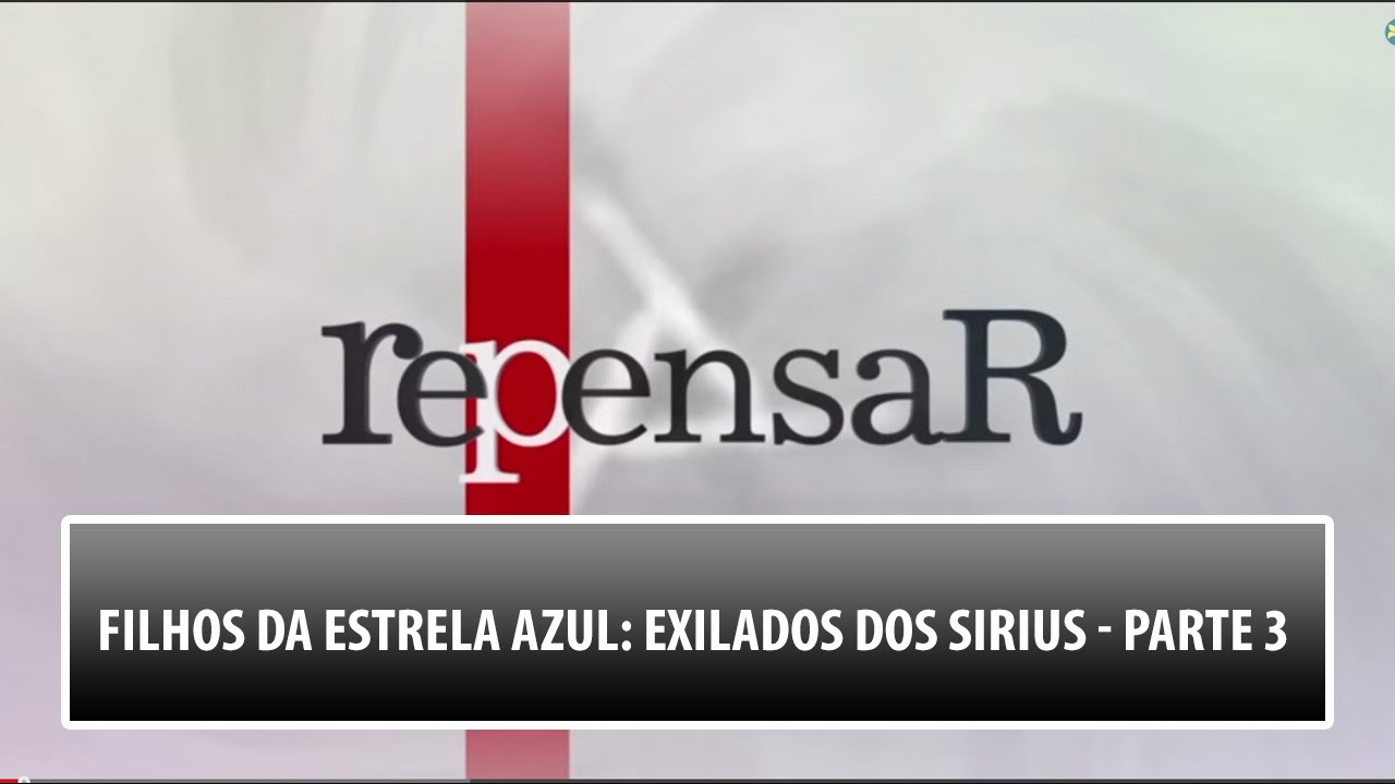 Filhos da Estrela Azul: Exilados dos Sirius | Repensar | Parte 3 (08/03/2016)