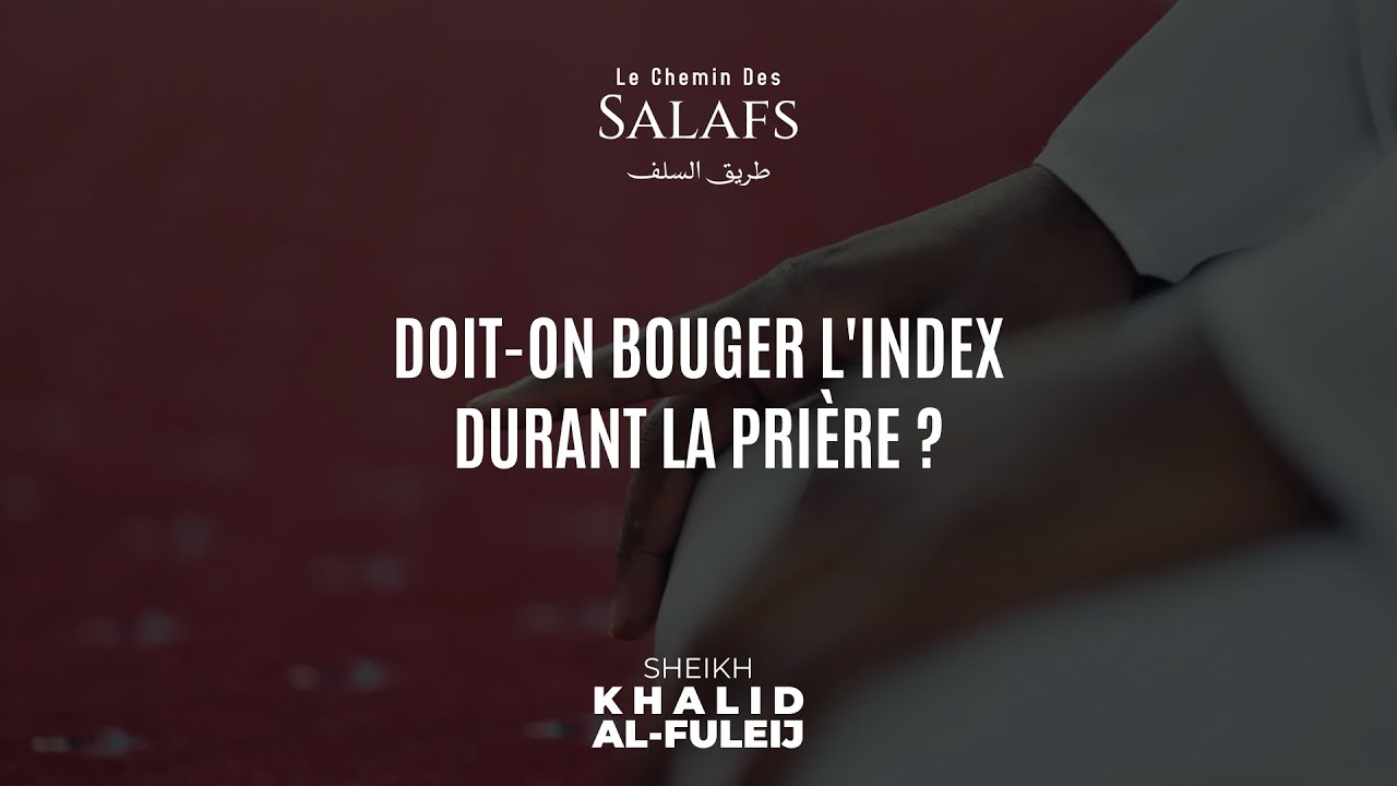 Doit-on bouger l’index durant la prière ? •Sheikh Khalid Al-Fulayj