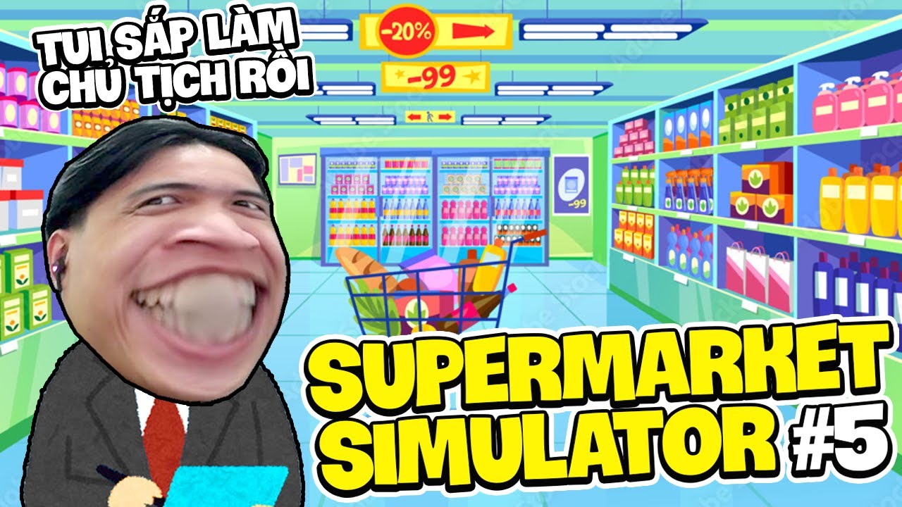 Supermarket Simulator #5 | Siro Vươn Tầm Chủ Tịch, Tham Vọng Trở Thành Đại Lý Phân Phối Giấy Vệ Sinh