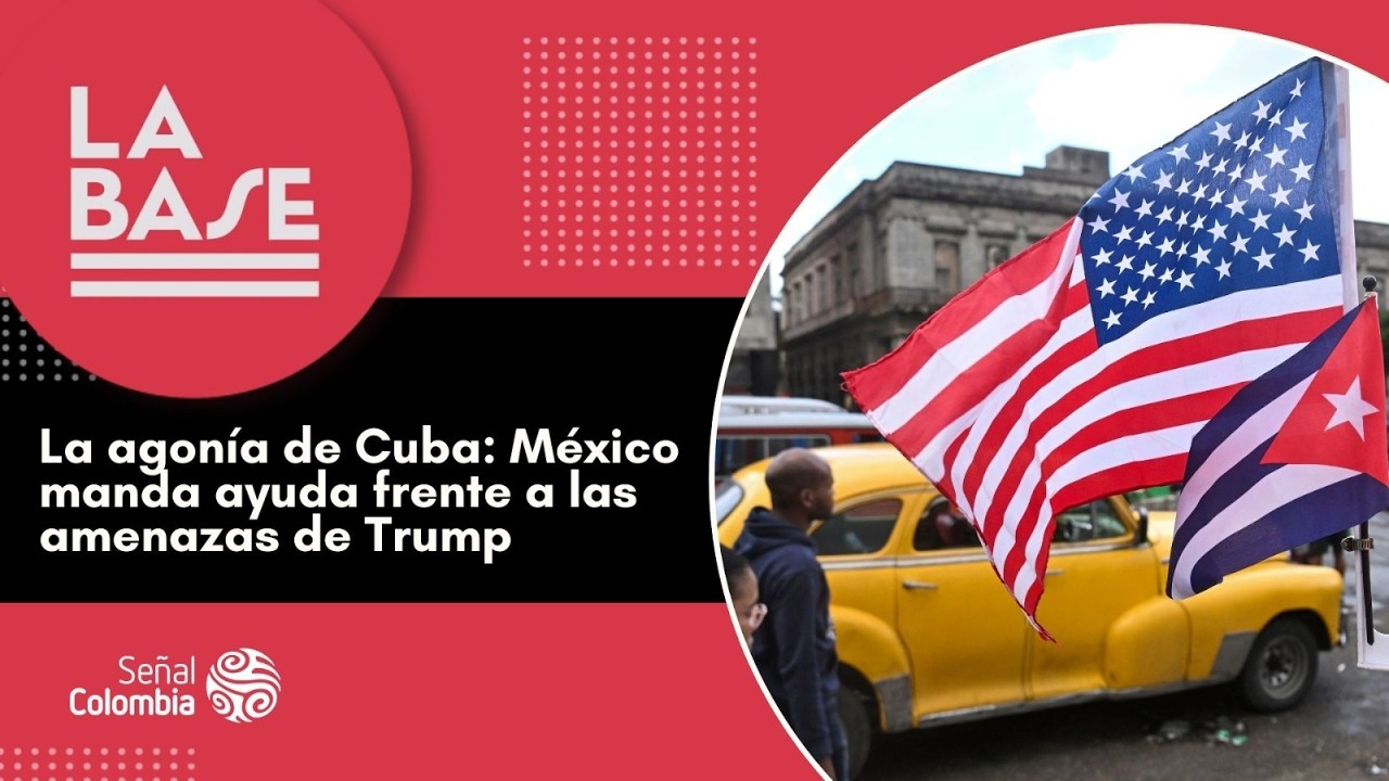 La Base | La agonía de Cuba: México ayuda frente a las amenazas de Trump