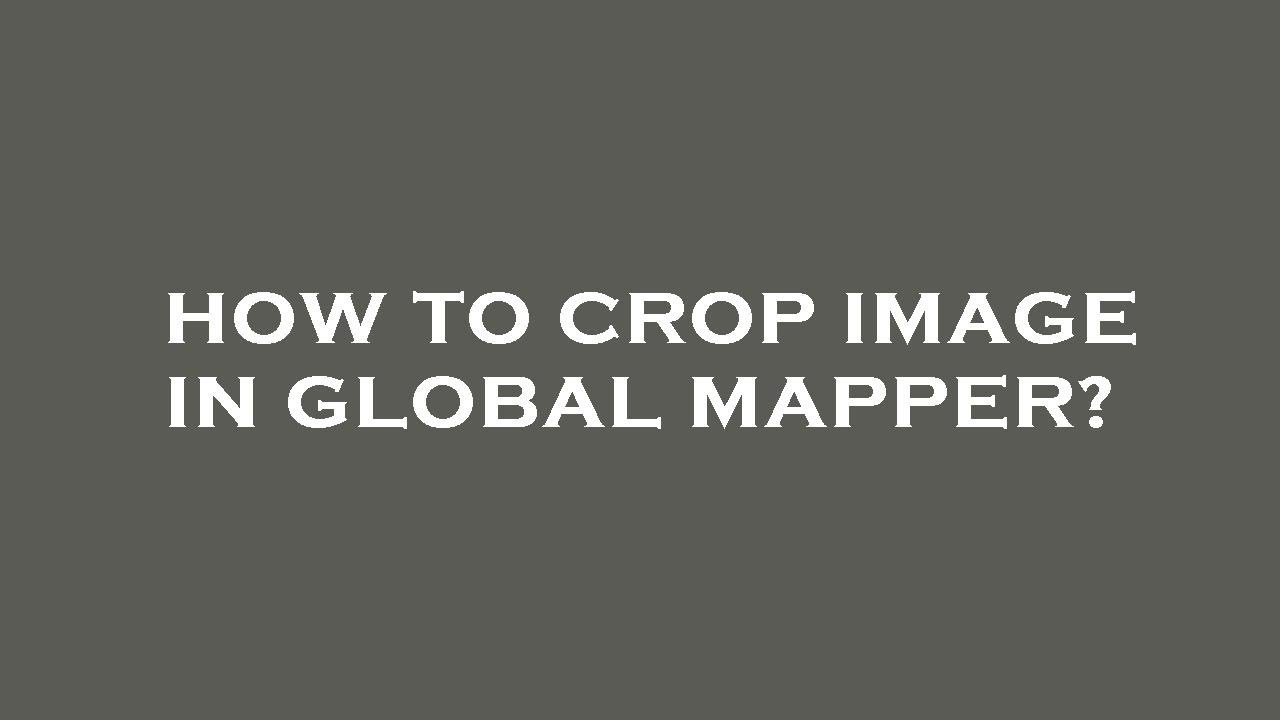 How to crop image in global mapper?