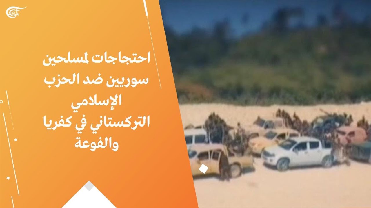 احتجاجات لمسلحين سوريين ضد الحزب الإسلامي التركستاني في كفريا والفوعة