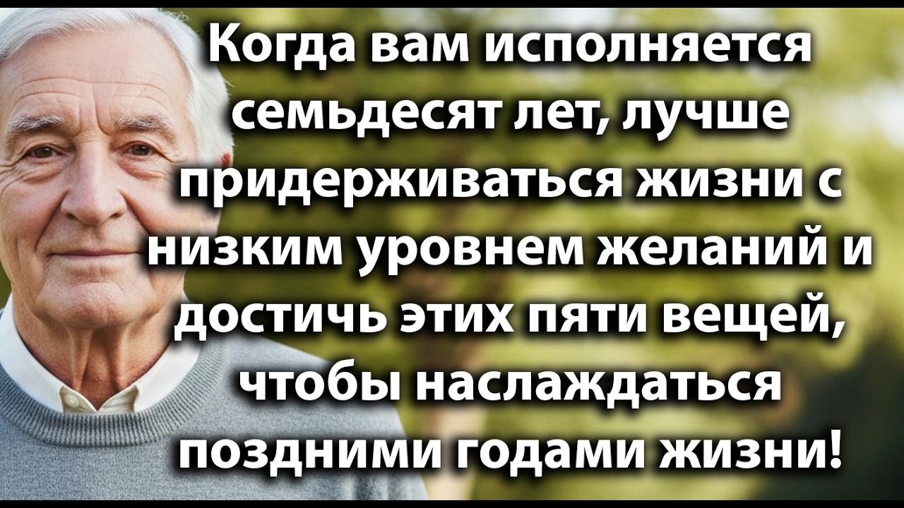 Когда вам исполняется семьдесят лет, лучше жить скромно и достичь этих пяти важных вещей ныне.