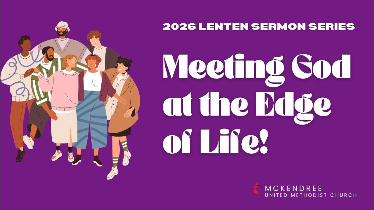 2026 Lenten Series: Meeting God at the Edge of Life! Are your ready to see?