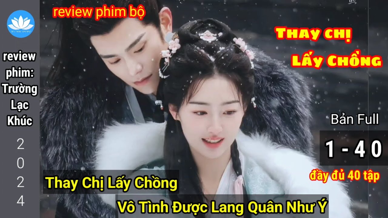 [Review Phim Bộ] Thay Chị Lấy Chồng Vô Tình Được Lang Quân Như Ý | Trường Lạc Khúc | Bản full 40 tập