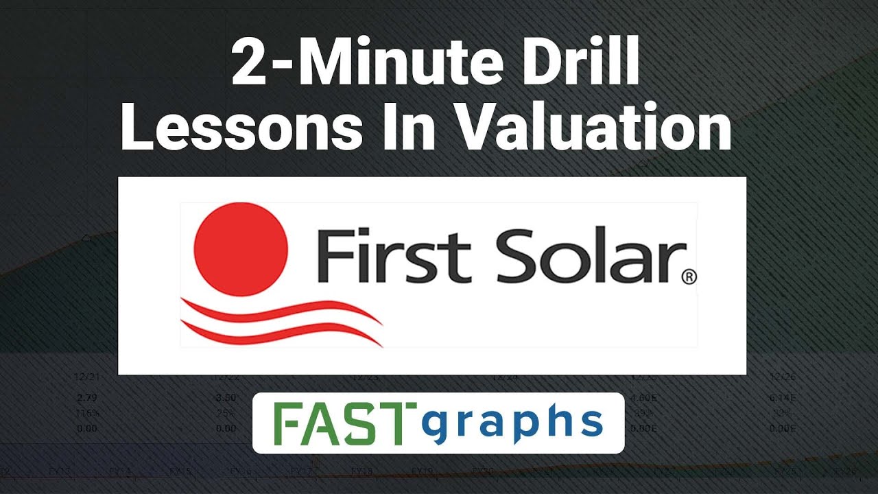 Lessons In Valuation:  2 Minute Drill - First Solar (FSLR) | FAST Graphs