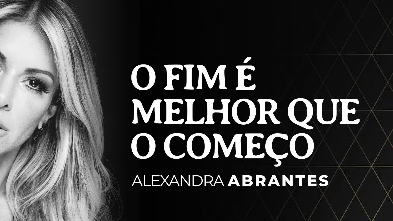 O fim é melhor que o começo | Alexandra Abrantes