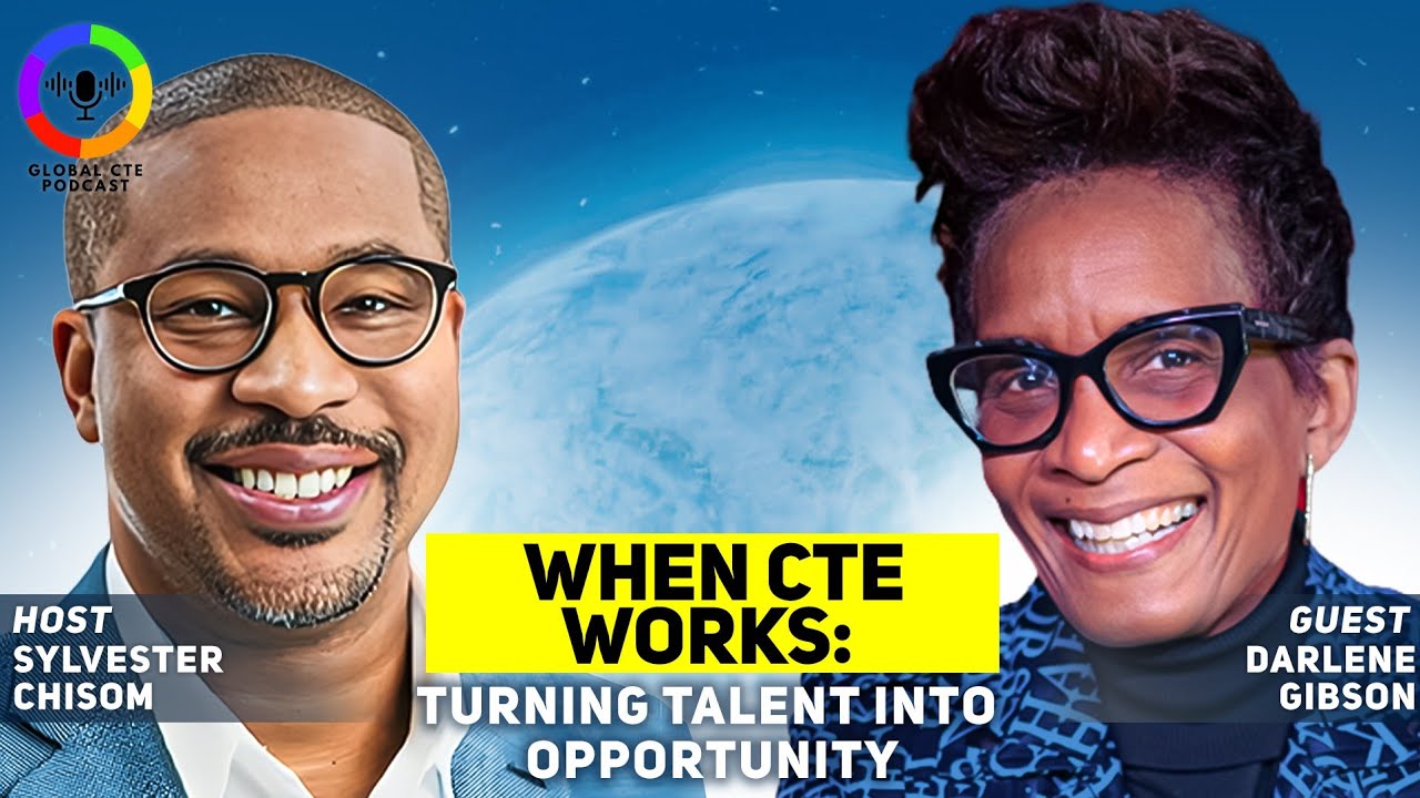 When CTE Works: Turning Talent Into Opportunity Global CTE Podcast Ep 72 w/Darlene Gibson