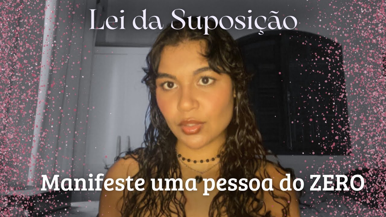 Como Manifestar uma Pessoa do ZERO com a Lei da Suposição