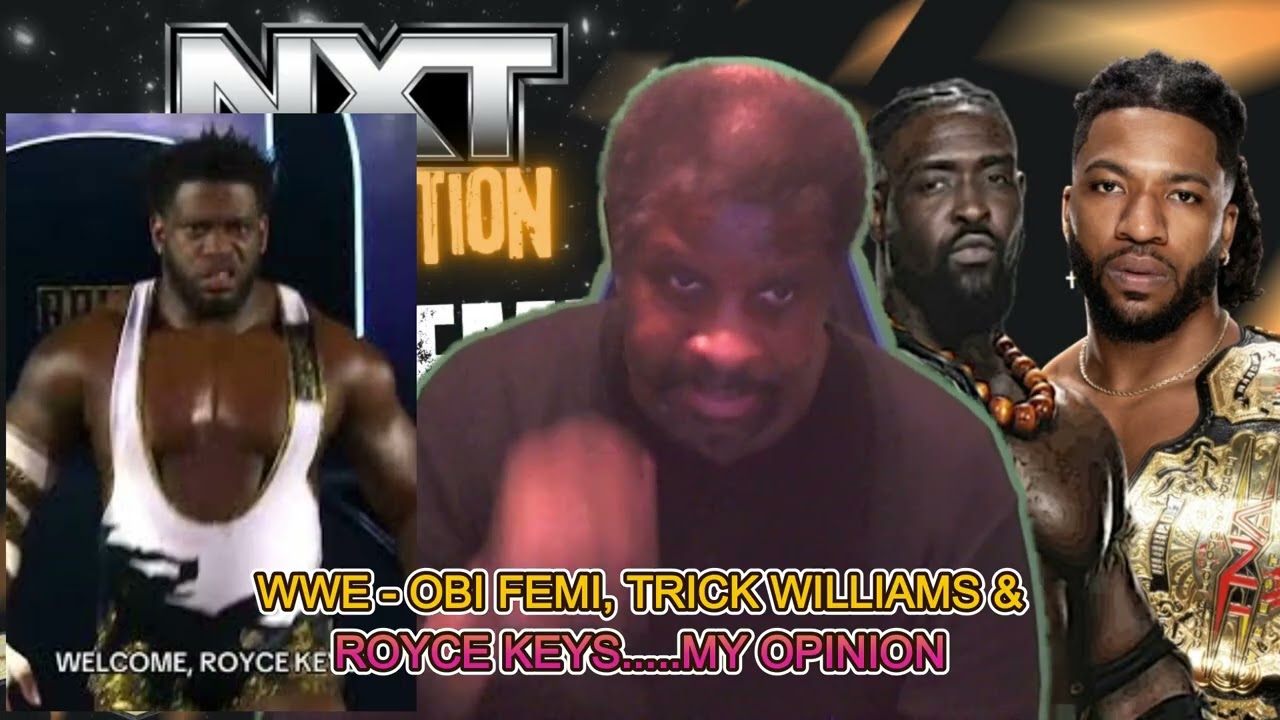 WWE - Obi Femi, Trick Williams & Royce Keys.....My Opinion
