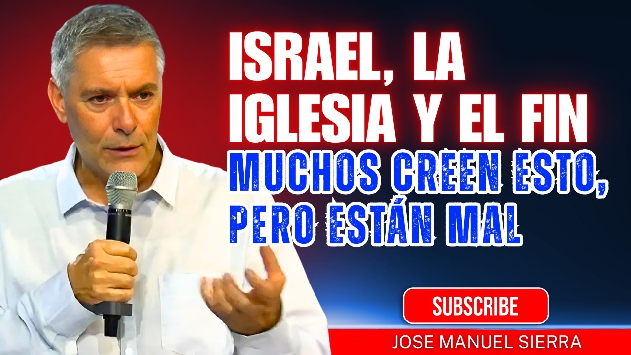 José Manuel Sierra PREDICAS | Israel, la Iglesia y el fin: muchos creen esto, pero están mal