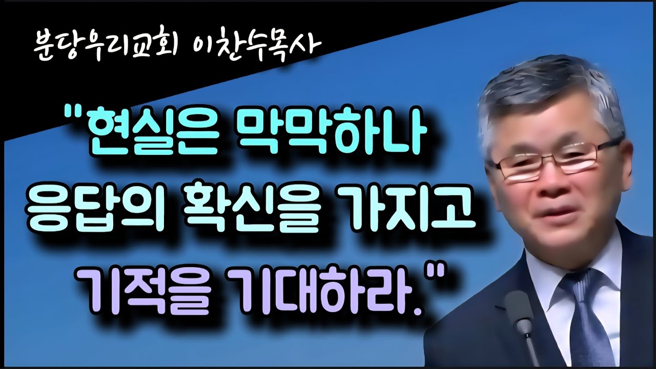 현실은 막막하나 응답의 확신을 가지고 기적을 기대하라/분당우리교회/이찬수목사