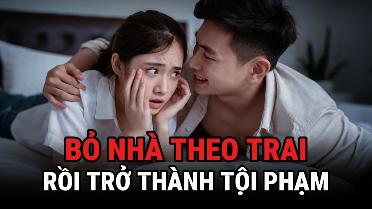 Bỏ Nhà Theo Trai Rồi Trở Thành Tội Phạm - Kỳ Án Trung Quốc - Giải Mã Bí Ẩn