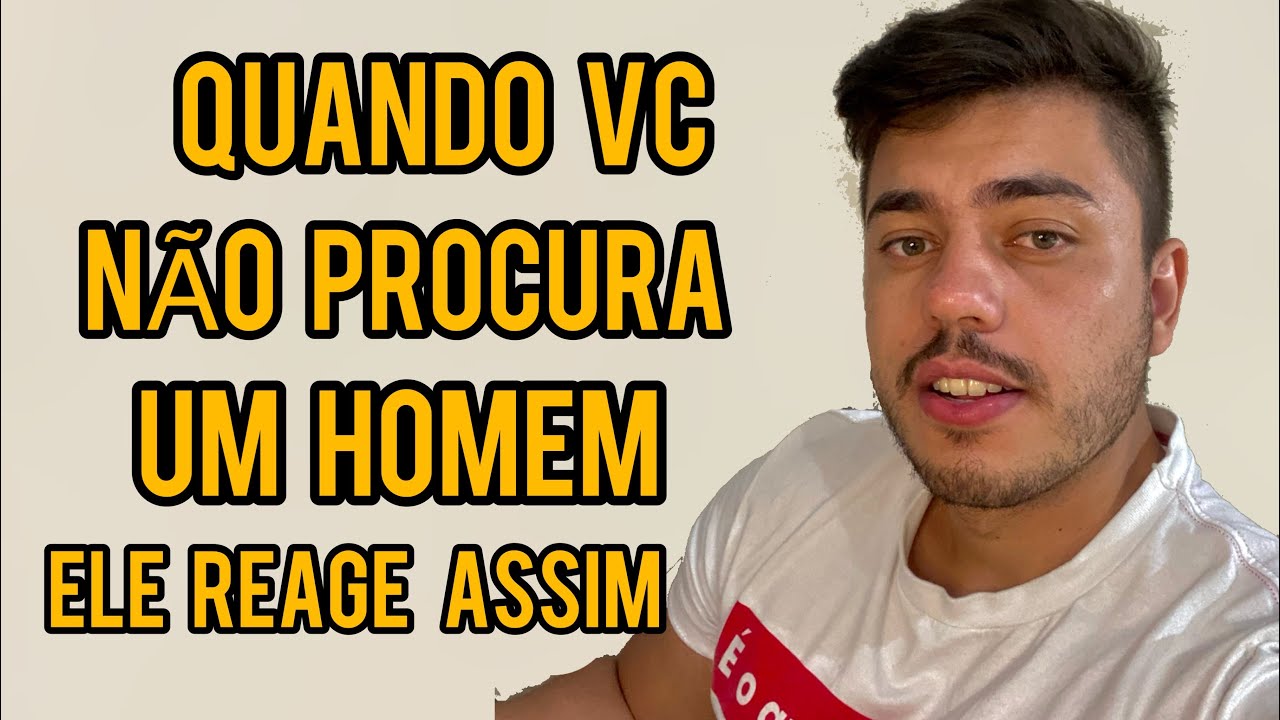 ELE REAGE ASSIM QUANDO VOCÊ NÃO PROCURA ELE