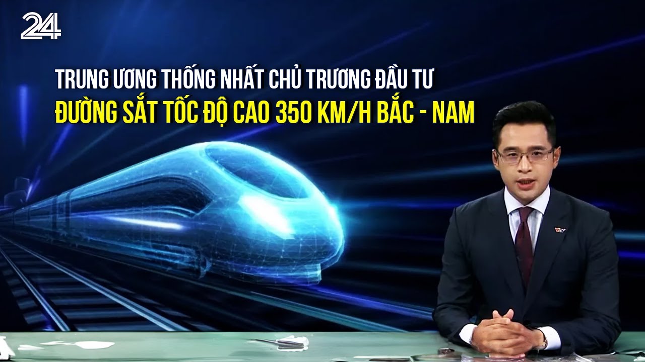 Trung ương thống nhất chủ trương đầu tư đường sắt tốc độ cao 350 km/h Bắc - Nam với nhiều kỳ vọng