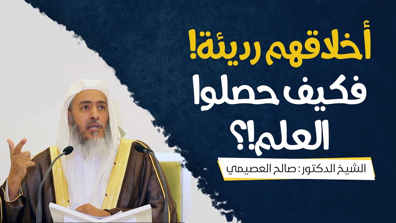أخلاقهم رديئة! فكيف حصلوا العلم!؟ | الشيخ صالح العصيمي