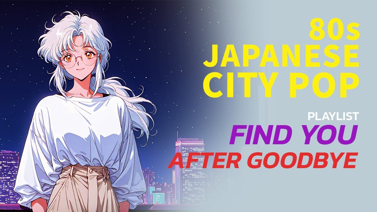 Playlist Find You After the Goodbye【80s Japanese City Pop Loveless】