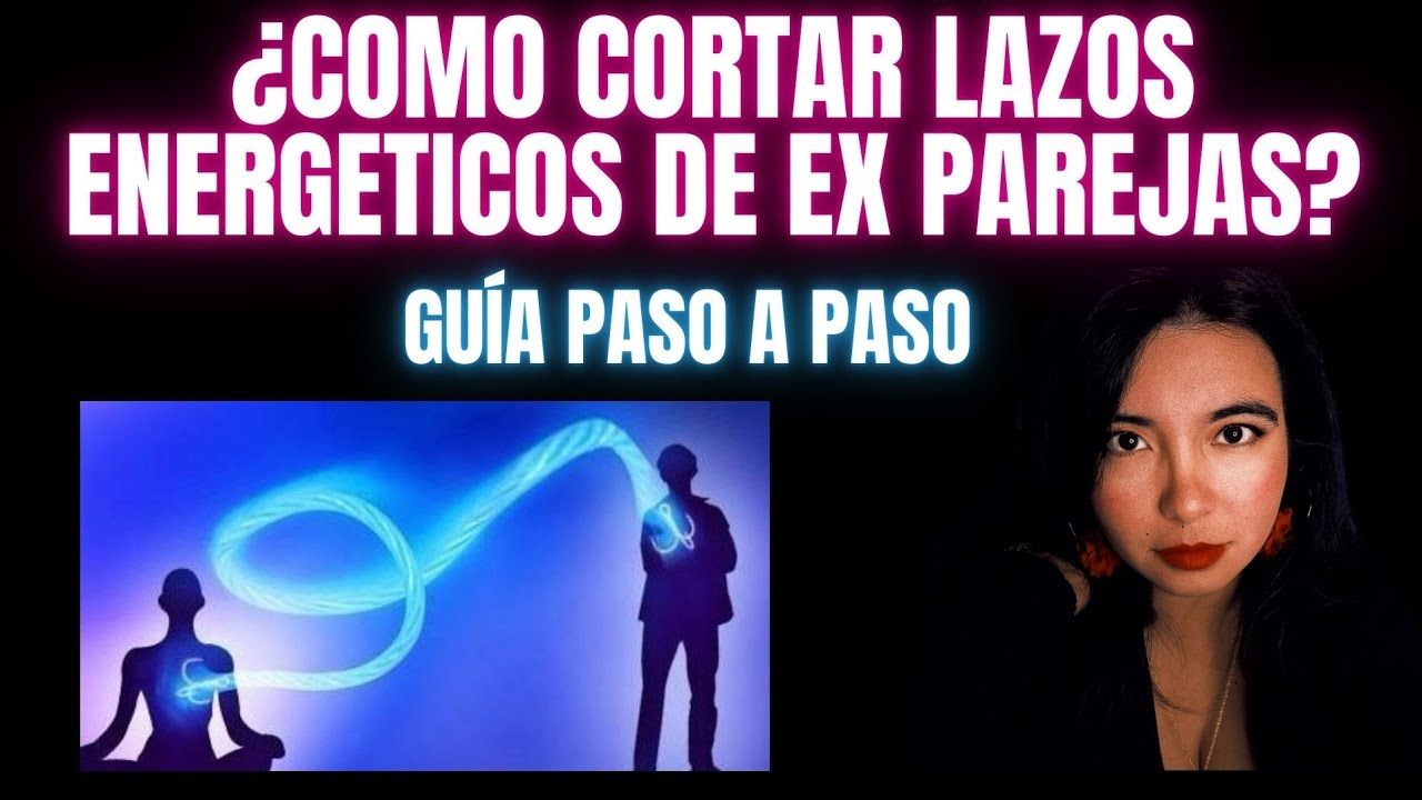 COMO CORTAR LAZOS ENERGETICOS CON EX PAREJAS (GUIA PASO A PASO)