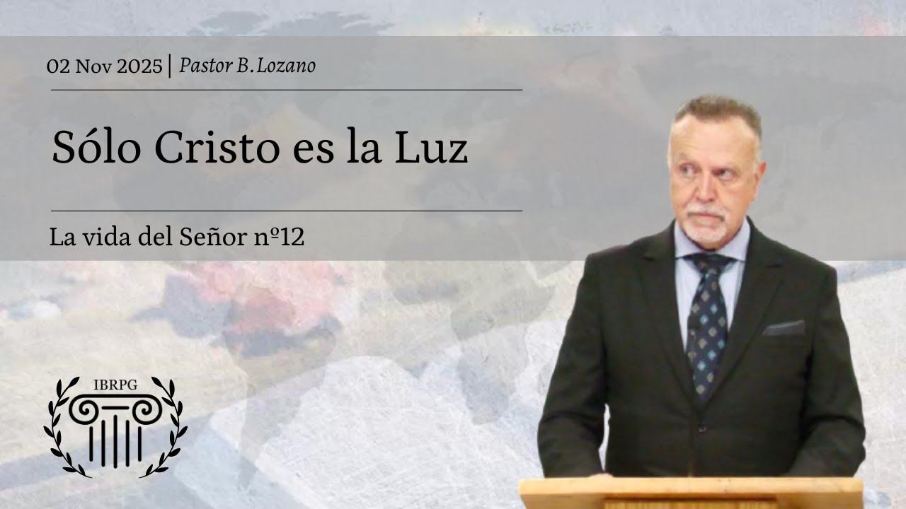 12 - Sólo Cristo es la Luz | Pastor B. Lozano | IBRPG