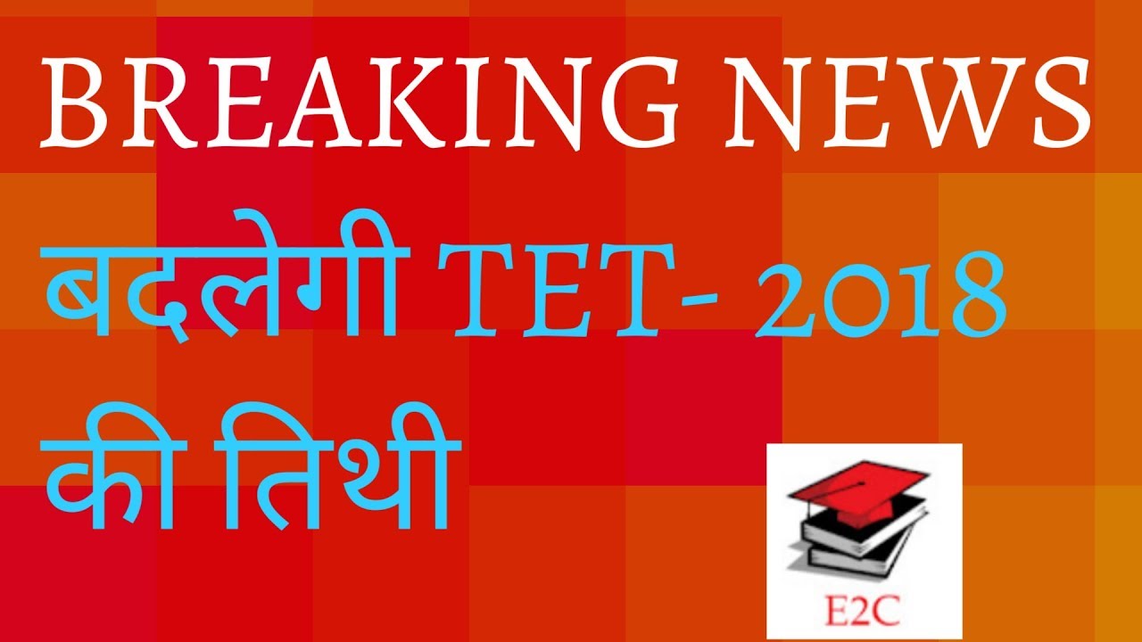 बदलेगी TET 2018 की तिथी || TET EXAM 2018  || E2C
