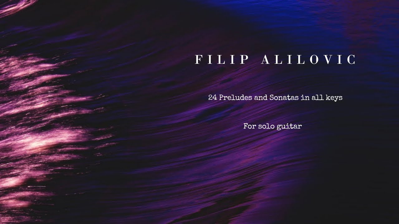 Filip Alilovic - 24 Preludes and Sonatas in all keys - for Solo Guitar (Score Preview)