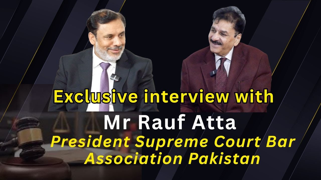 Exclusive interview with Mr RAuf Atta President Supreme Court Bar Association Pakistan