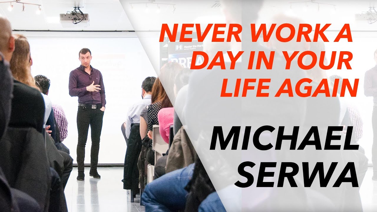Michael Serwa | Never Work A Day In Your Life Again
