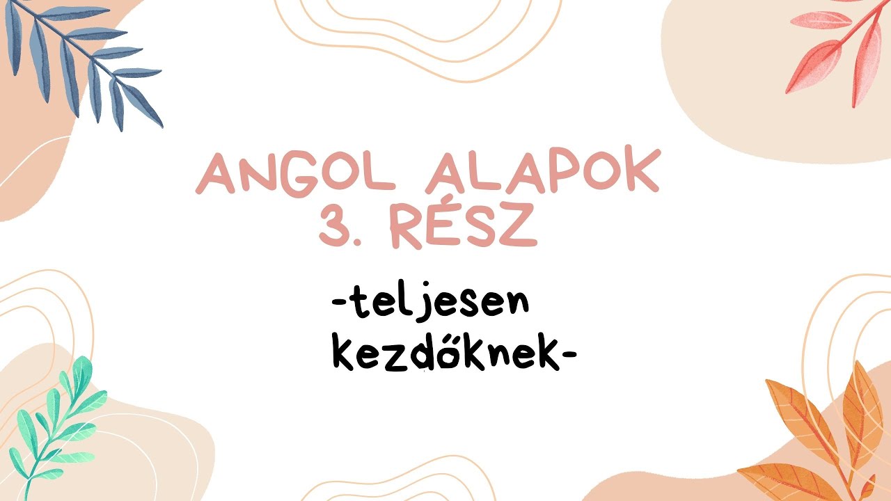 Angol alapok 3. rész - Teljesen kezdőknek!
