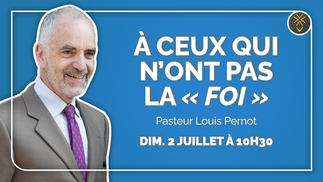 À ceux qui n'ont pas la « foi » | Pasteur Louis Pernot | Dimanche 2 juillet 2023