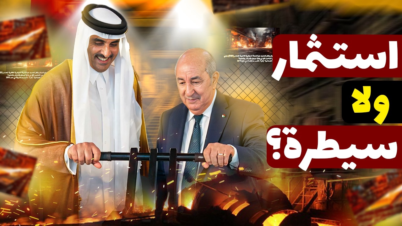 إزاي قطر غزت اقتصاد الجزائر بالحديد؟ مصنع بلارة وتفاصيل حرب الصلب!