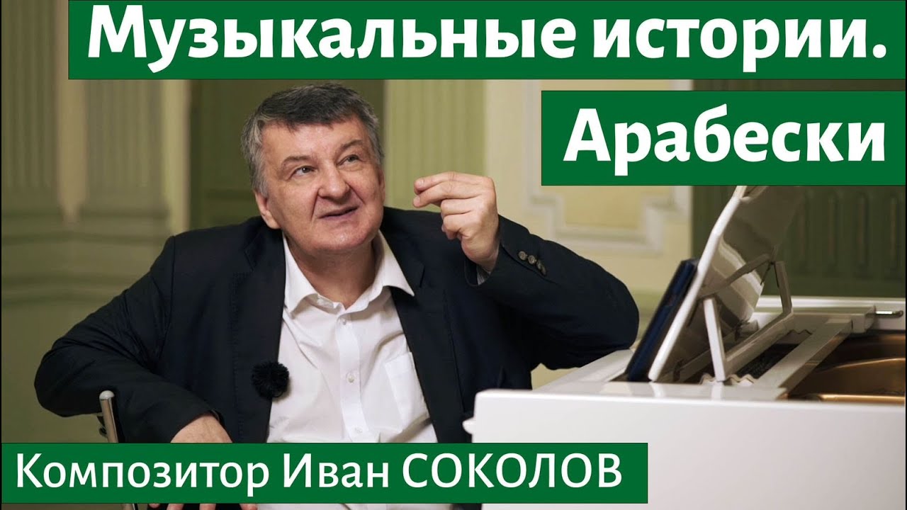 Рассказ 5. Арабески. Музыкальные истории. I Беседы композитора Ивана Соколова.