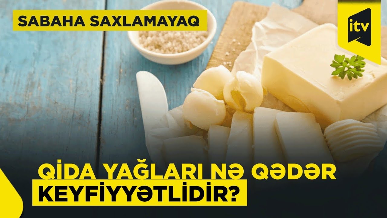 Yediyimiz yağlar keyfiyyətlidirmi? | Sabaha saxlamayaq