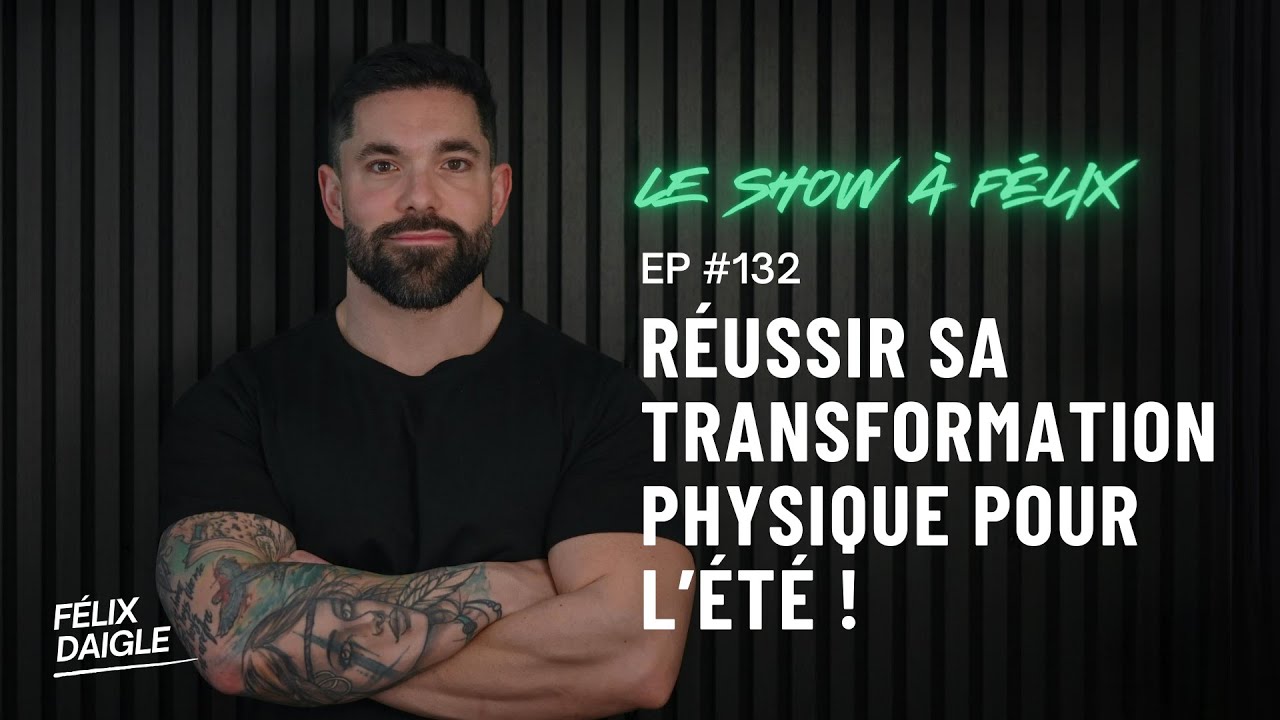 Réussir sa transformation physique pour l'été EP 132 | Felix Daigle