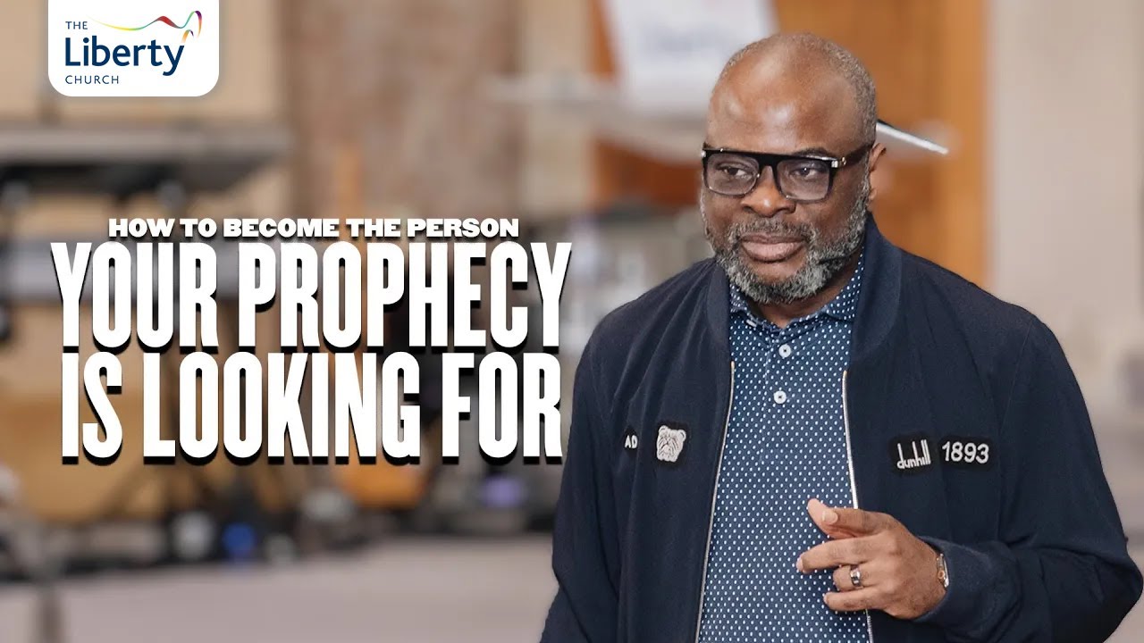 How To Become The Person Your Prophecy is Looking For | Dr Sola Fola Alade | The Liberty Church
