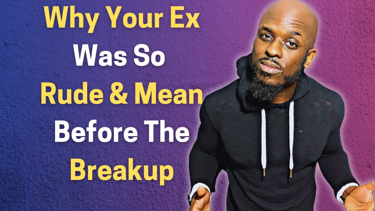 Why Your Ex Was So Rude And Mean Right Before The Breakup