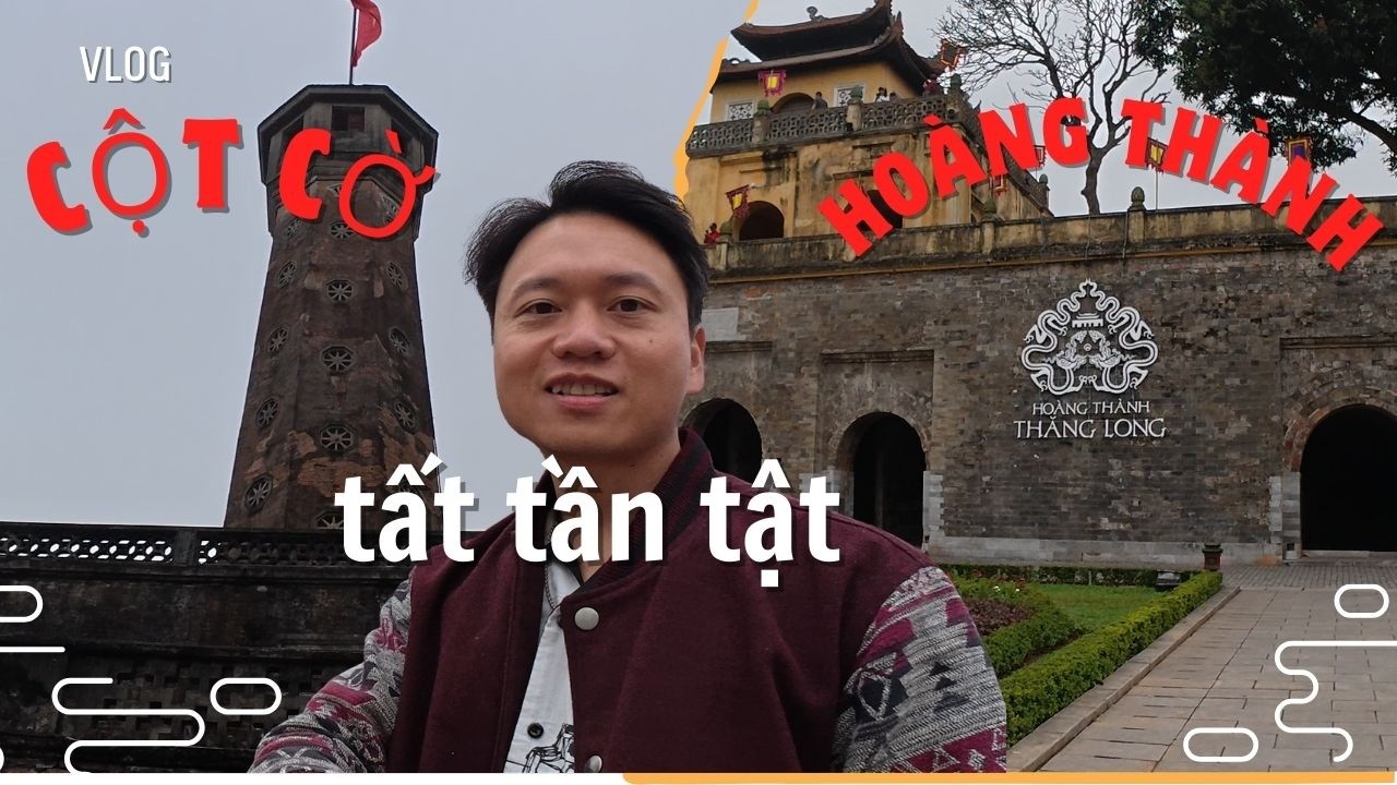 Lần đầu đi Cột Cờ Hà Nội và Hoàng Thành Thăng Long, trải nghiệm tất tần tật trong 1 video