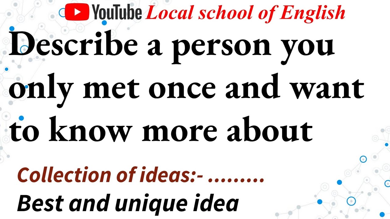 describe a person you only met once and want to know more about