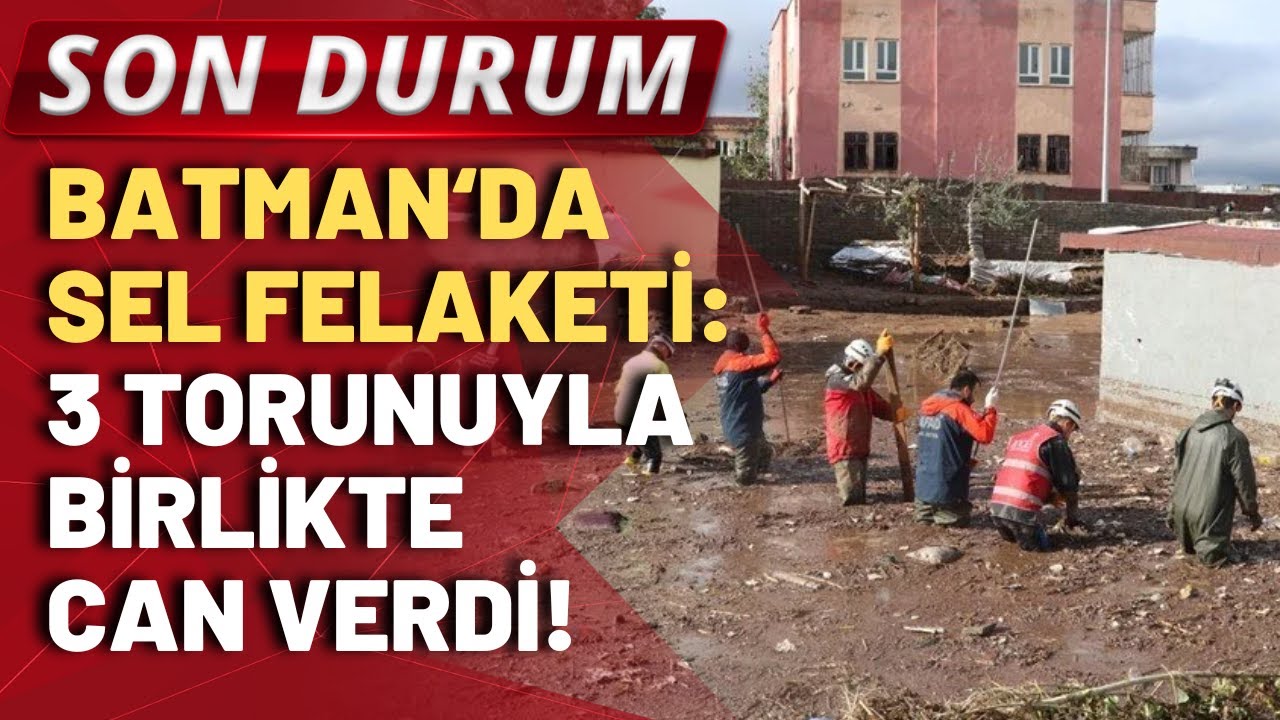 SON DURUM! Batman'da sel sularına kapılan 4 kişinin cansız bedenine ulaşıldı!